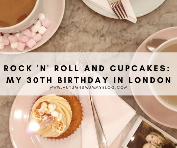Rock ‘n’ roll and cupcakes: My 30th Birthday in London
