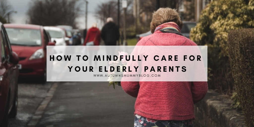 How to mindfully care for your elderly parents