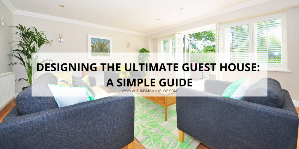 Designing The Ultimate Guest House: A Simple Guide