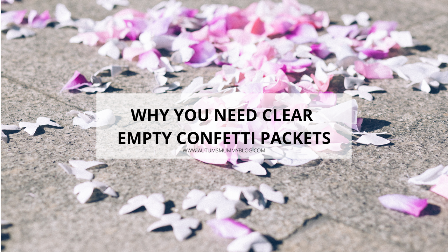 Why you need clear empty confetti packets Autumn's Mummy