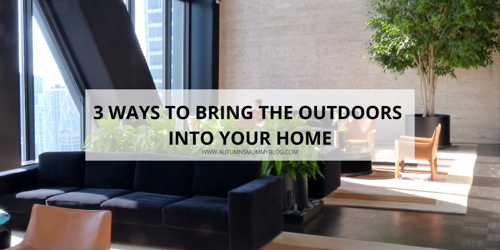 3 Ways to Bring the Outdoors Into Your Home