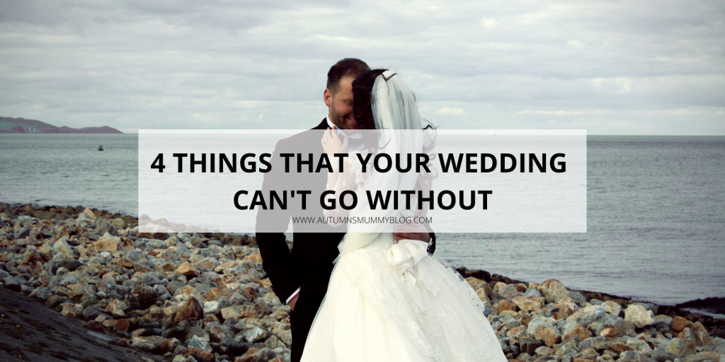 4 Things That Your Wedding Can’t Go Without
