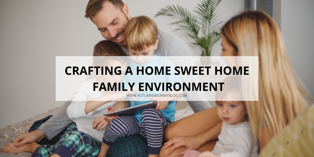 Crafting a Home Sweet Home Family Environment