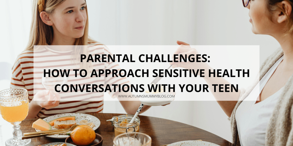 Parental Challenges: How to Approach Sensitive Health Conversations with Your Teen