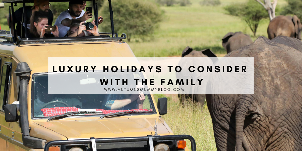 Luxury Holidays to Consider with the Family