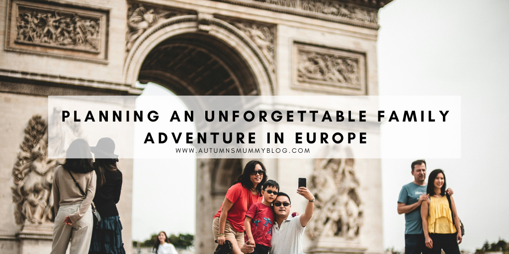 Planning an Unforgettable Family Adventure in Europe