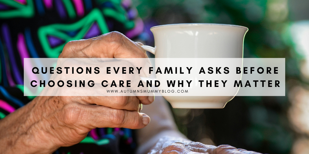 Questions Every Family Asks Before Choosing Care and Why They Matter