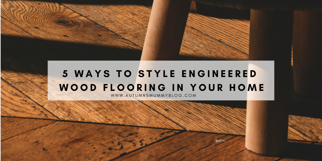 5 Ways to Style Engineered Wood Flooring in Your Home