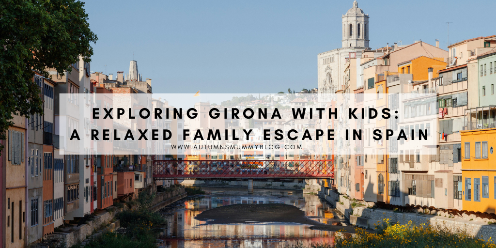 Exploring Girona with kids: A relaxed family escape in Spain