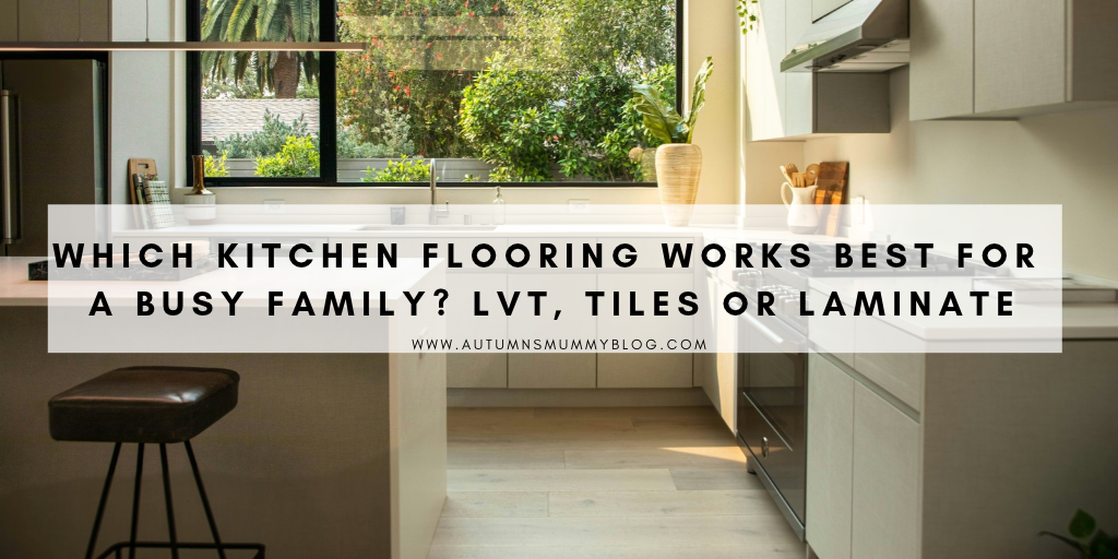 Which Kitchen Flooring Works Best for a Busy Family? LVT, Tiles or Laminate